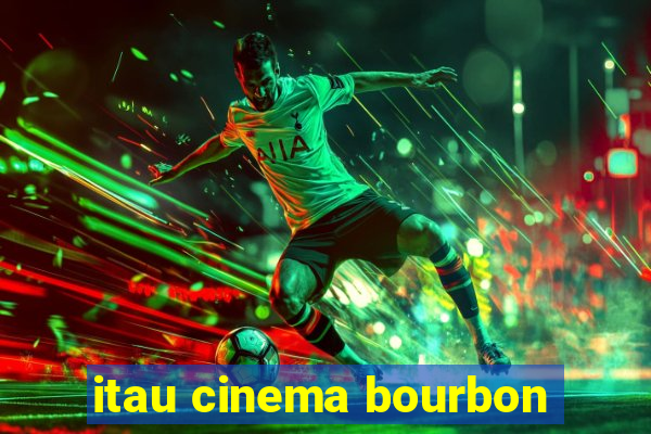 itau cinema bourbon